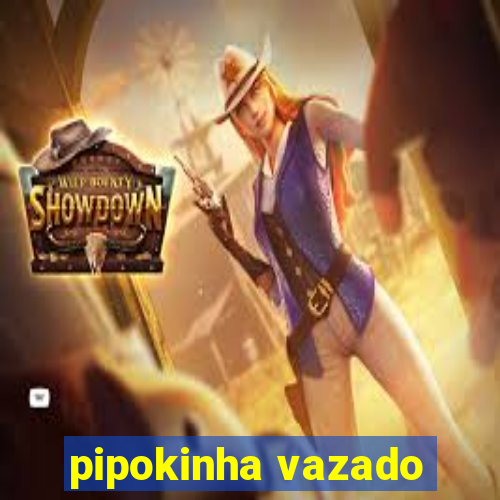 pipokinha vazado